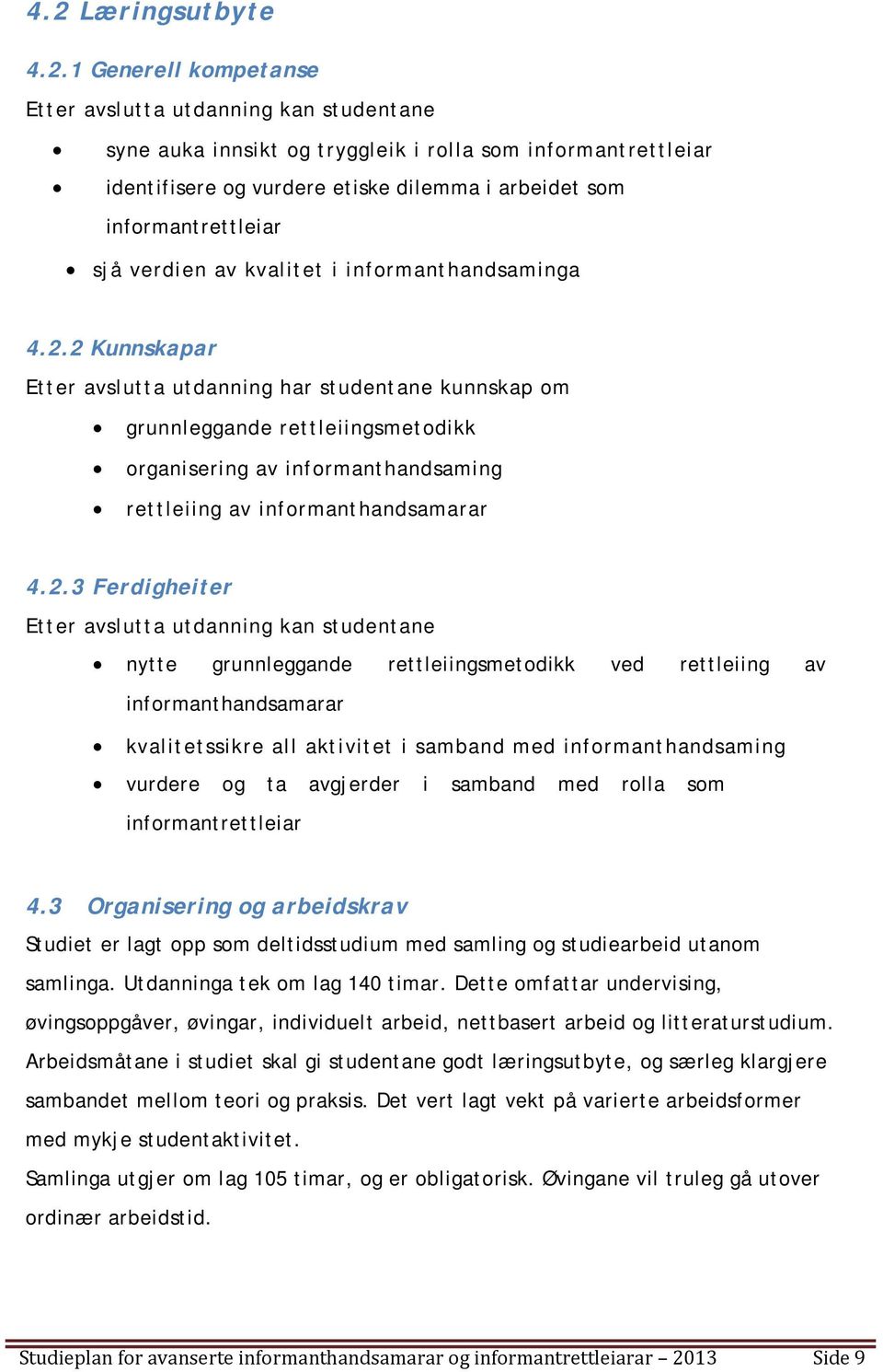 2 Kunnskapar Etter avslutta utdanning har studentane kunnskap om grunnleggande rettleiingsmetodikk organisering av informanthandsaming rettleiing av informanthandsamarar 4.2.3 Ferdigheiter Etter