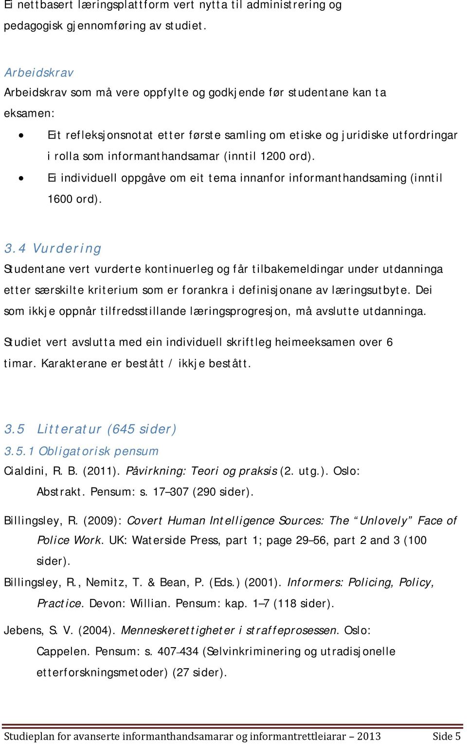 (inntil 1200 ord). Ei individuell oppgåve om eit tema innanfor informanthandsaming (inntil 1600 ord). 3.