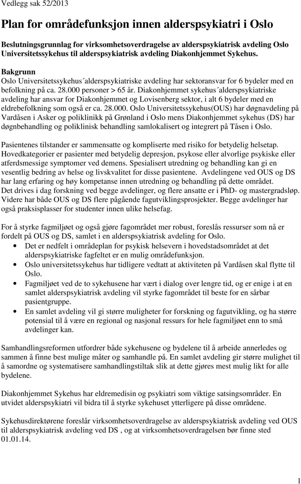 Diakonhjemmet sykehus alderspsykiatriske avdeling har ansvar for Diakonhjemmet og Lovisenberg sektor, i alt 6 bydeler med en eldrebefolkning som også er ca. 28.000.