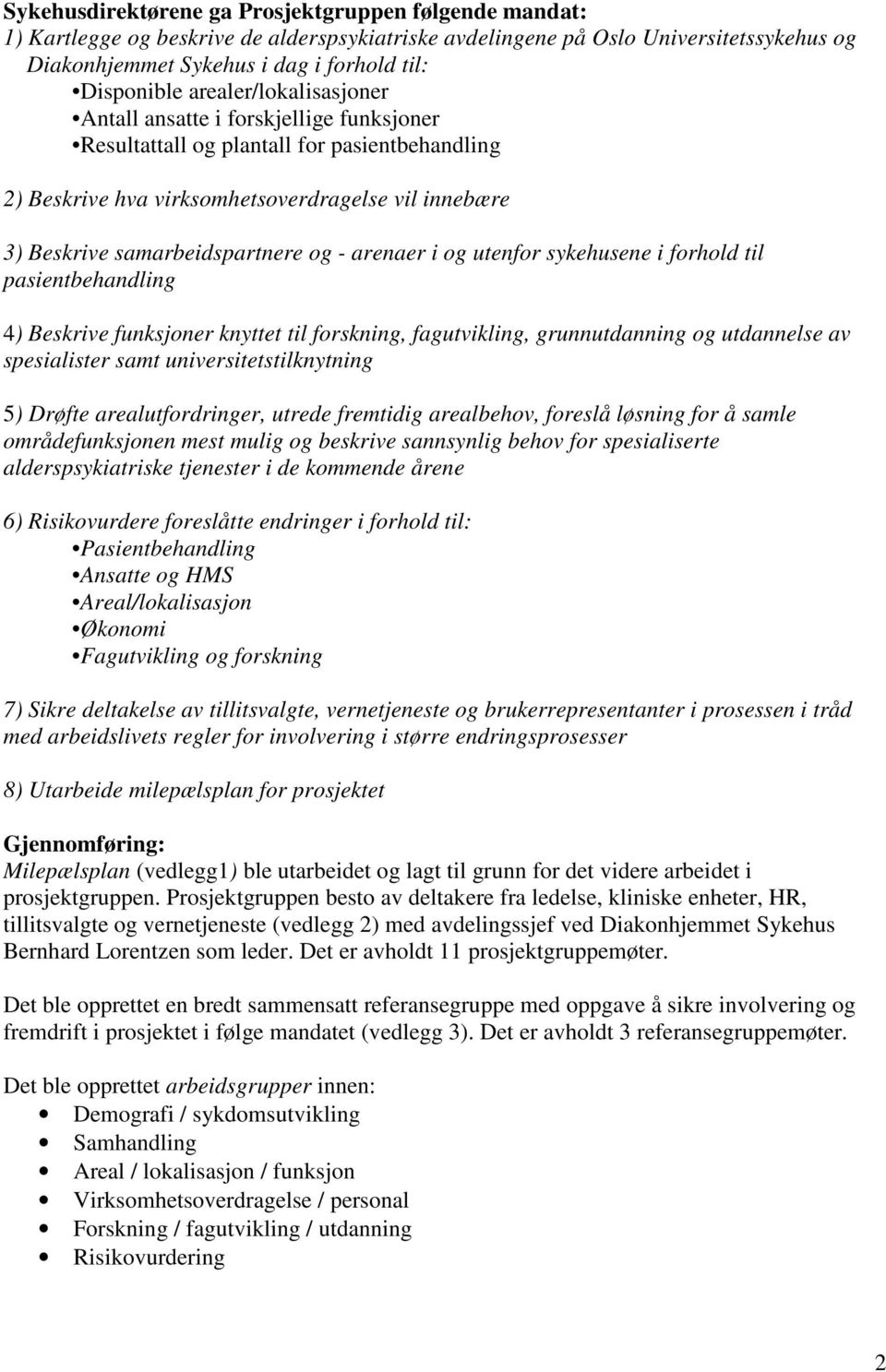 arenaer i og utenfor sykehusene i forhold til pasientbehandling 4) Beskrive funksjoner knyttet til forskning, fagutvikling, grunnutdanning og utdannelse av spesialister samt universitetstilknytning