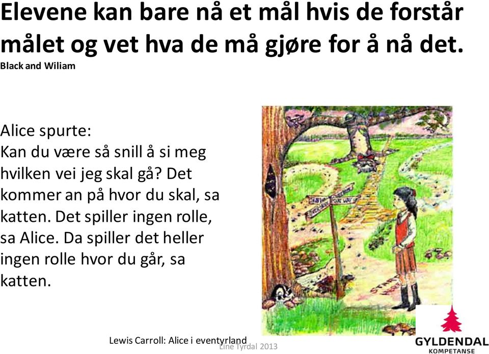 Det kommer an på hvor du skal, sa katten. Det spiller ingen rolle, sa Alice.