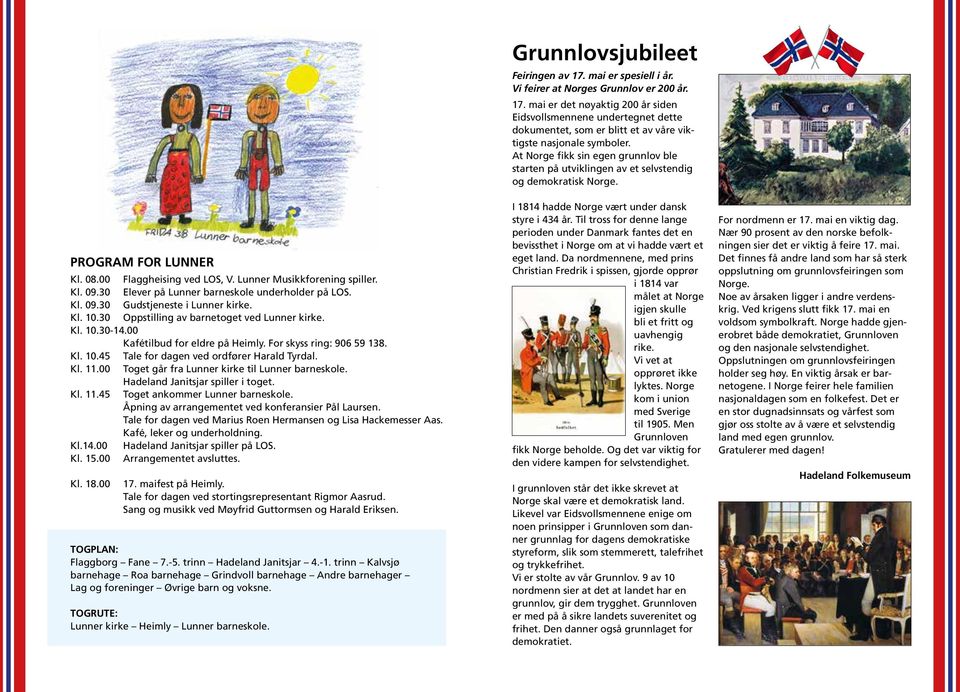 30 Elever på Lunner barneskole underholder på LOS. Kl. 09.30 Gudstjeneste i Lunner kirke. Kl. 10.30 Oppstilling av barnetoget ved Lunner kirke. Kl. 10.30-14.00 Kafétilbud for eldre på Heimly.