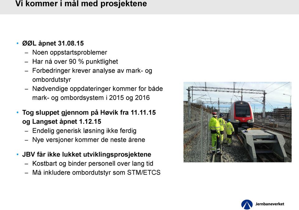 oppdateringer kommer for både mark- og ombordsystem i 2015 og 2016 Tog sluppet gjennom på Høvik fra 11.11.15 og Langset åpnet 1.