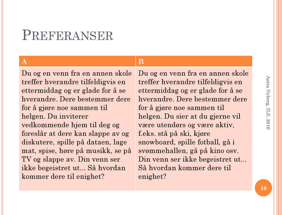 .. Så hvordan kommer dere til enighet? B Du og en venn fra en annen skole treffer hverandre tilfeldigvis en ettermiddag og er glade for å se hverandre.