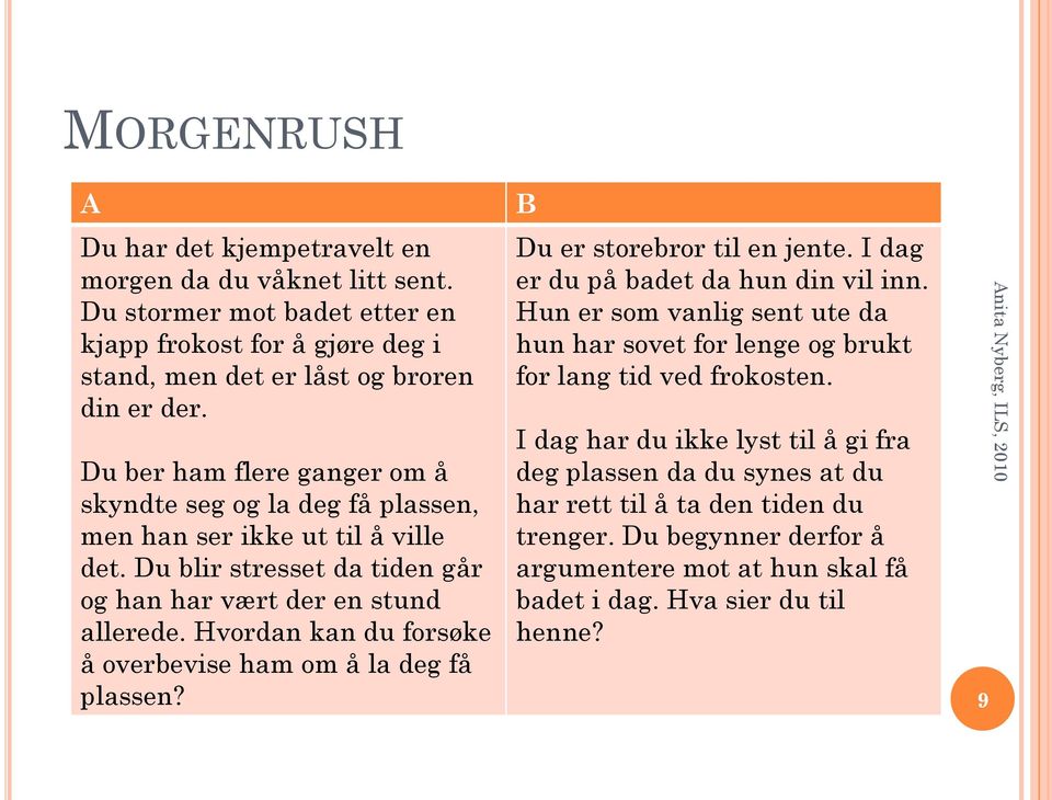 Hvordan kan du forsøke å overbevise ham om å la deg få plassen? B Du er storebror til en jente. I dag er du på badet da hun din vil inn.