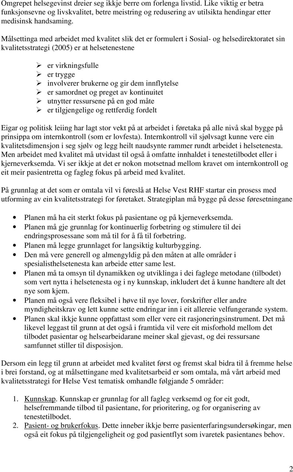 innflytelse er samordnet og preget av kontinuitet utnytter ressursene på en god måte er tilgjengelige og rettferdig fordelt Eigar og politisk leiing har lagt stor vekt på at arbeidet i føretaka på