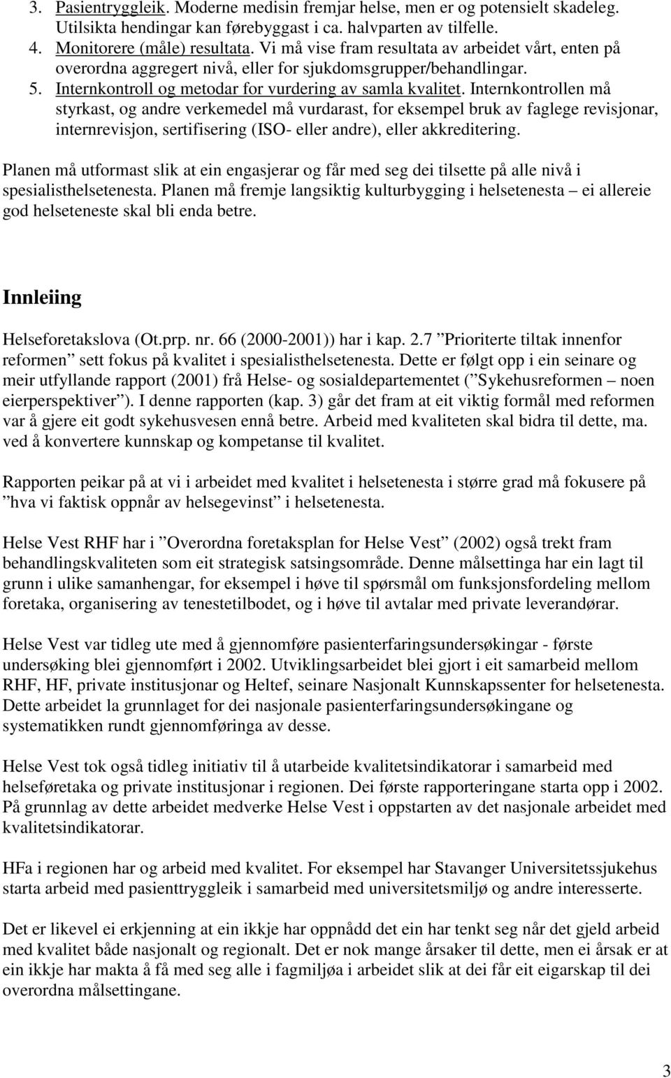 Internkontrollen må styrkast, og andre verkemedel må vurdarast, for eksempel bruk av faglege revisjonar, internrevisjon, sertifisering (ISO- eller andre), eller akkreditering.