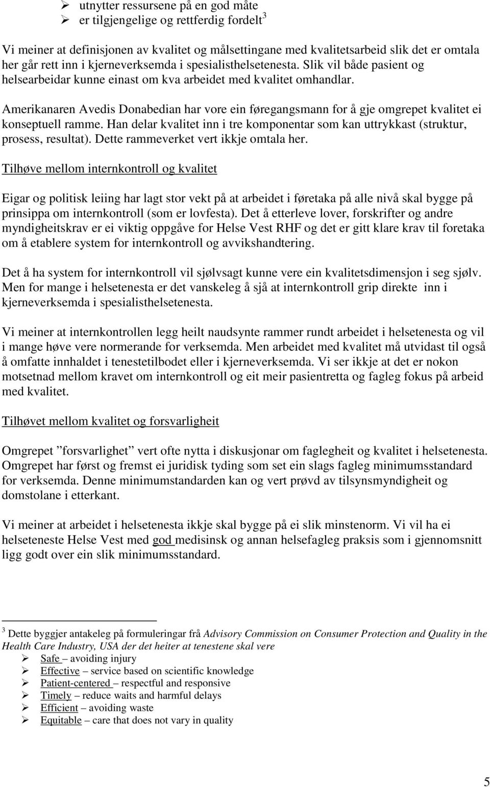 Amerikanaren Avedis Donabedian har vore ein føregangsmann for å gje omgrepet kvalitet ei konseptuell ramme. Han delar kvalitet inn i tre komponentar som kan uttrykkast (struktur, prosess, resultat).