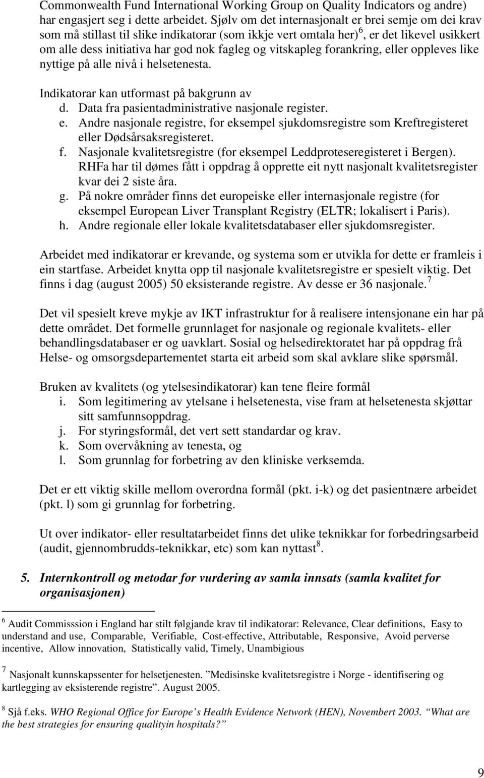 vitskapleg forankring, eller oppleves like nyttige på alle nivå i helsetenesta. Indikatorar kan utformast på bakgrunn av d. Data fra pasientadministrative nasjonale register. e. Andre nasjonale registre, for eksempel sjukdomsregistre som Kreftregisteret eller Dødsårsaksregisteret.