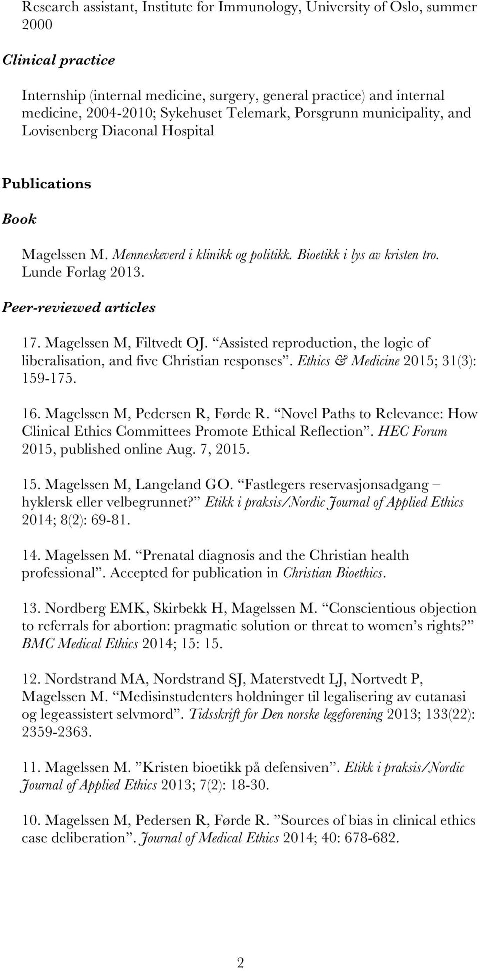 Peer-reviewed articles 17. Magelssen M, Filtvedt OJ. Assisted reproduction, the logic of liberalisation, and five Christian responses. Ethics & Medicine 2015; 31(3): 159-175. 16.