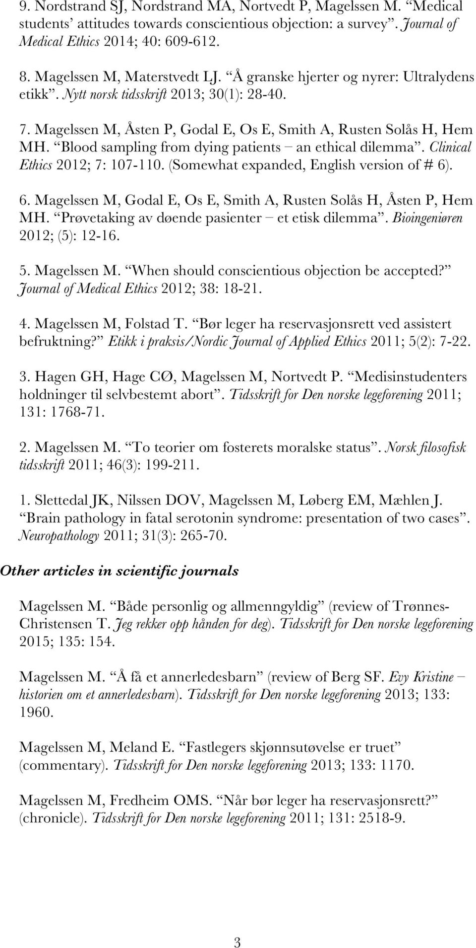 Blood sampling from dying patients an ethical dilemma. Clinical Ethics 2012; 7: 107-110. (Somewhat expanded, English version of # 6)