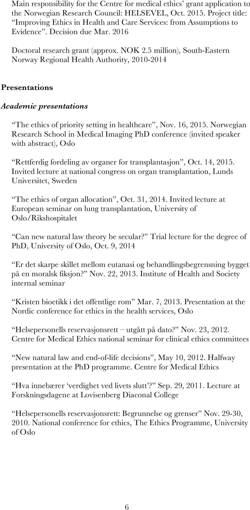 5 million), South-Eastern Norway Regional Health Authority, 2010-2014 Presentations Academic presentations The ethics of priority setting in healthcare, Nov. 16, 2015.