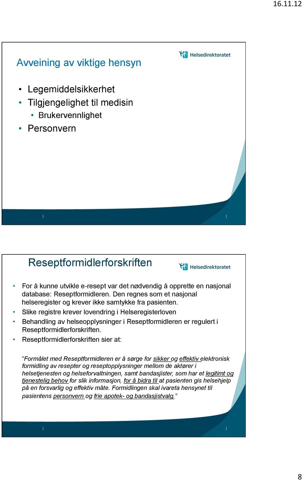 Slike registre krever lovendring i Helseregisterloven Behandling av helseopplysninger i Reseptformidleren er regulert i Reseptformidlerforskriften.