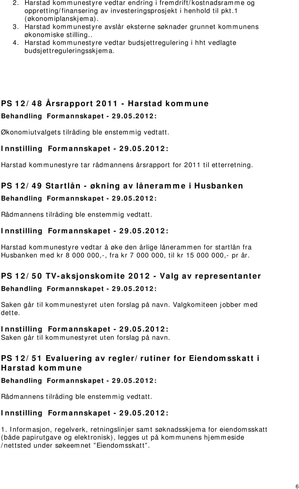 PS 12/48 Årsrapport 2011 - Harstad kommune Økonomiutvalgets tilråding ble enstemmig vedtatt. Harstad kommunestyre tar rådmannens årsrapport for 2011 til etterretning.