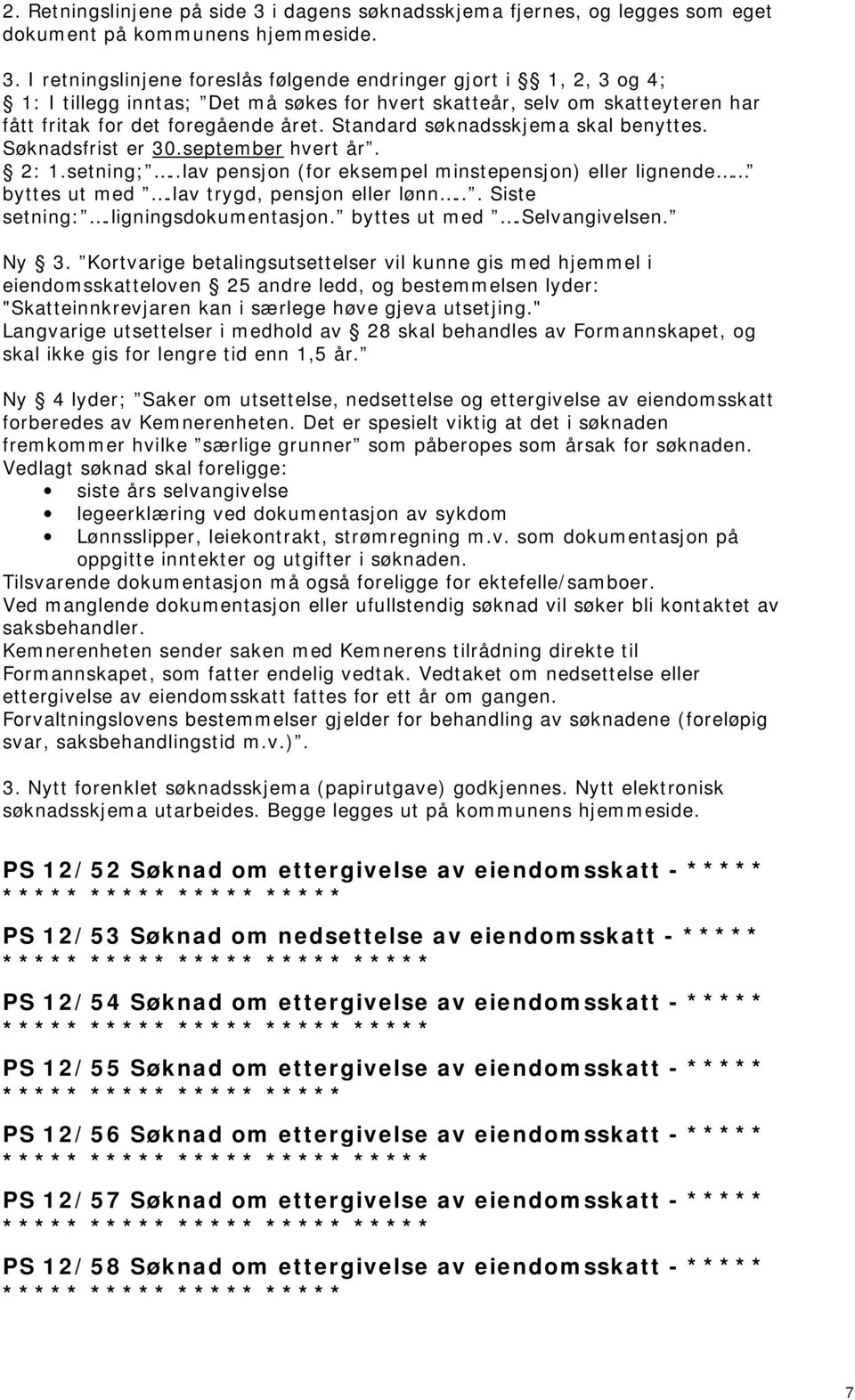 I retningslinjene foreslås følgende endringer gjort i 1, 2, 3 og 4; 1: I tillegg inntas; Det må søkes for hvert skatteår, selv om skatteyteren har fått fritak for det foregående året.