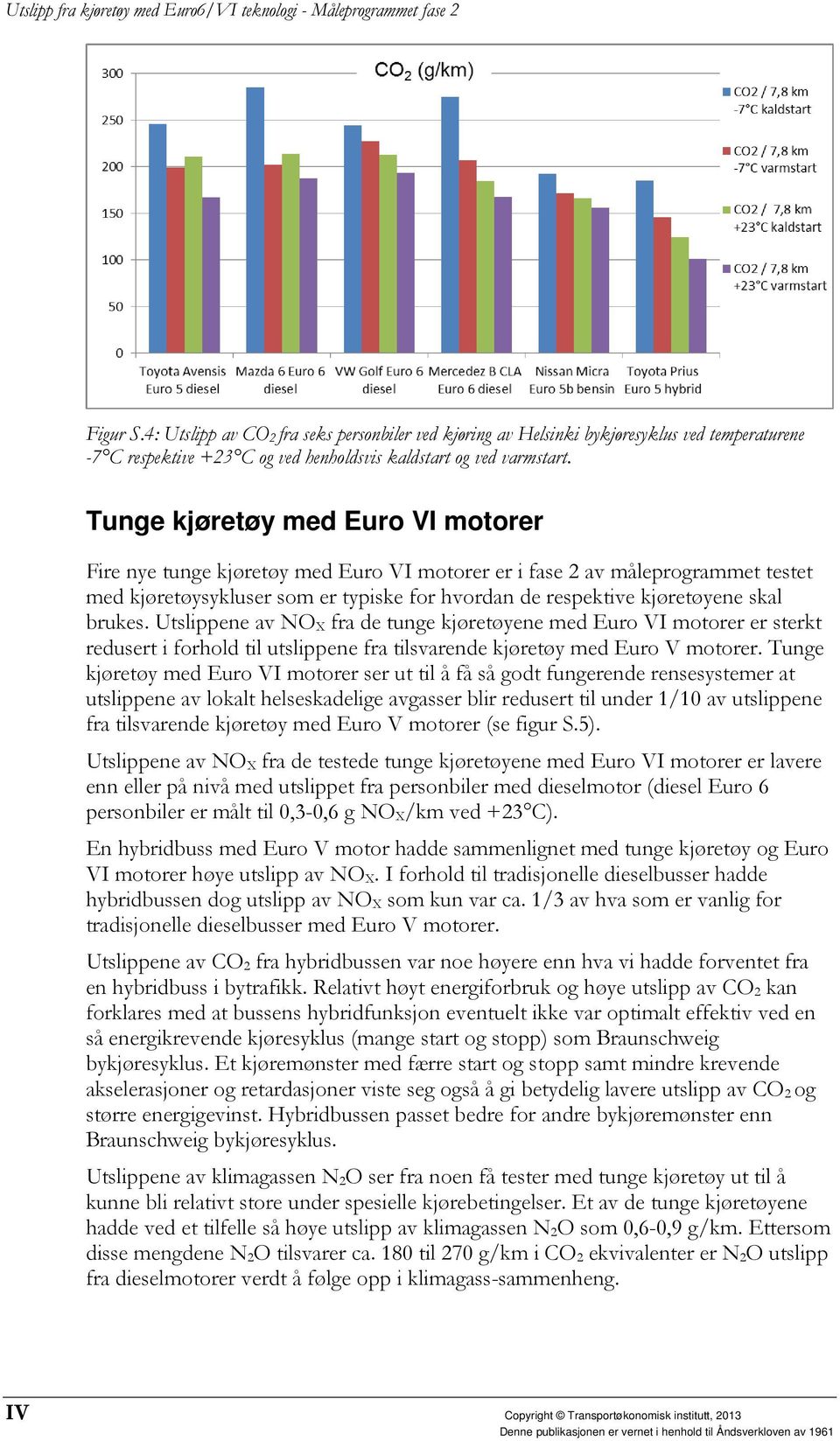 brukes. Utslippene av NO X fra de tunge kjøretøyene med Euro VI motorer er sterkt redusert i forhold til utslippene fra tilsvarende kjøretøy med Euro V motorer.