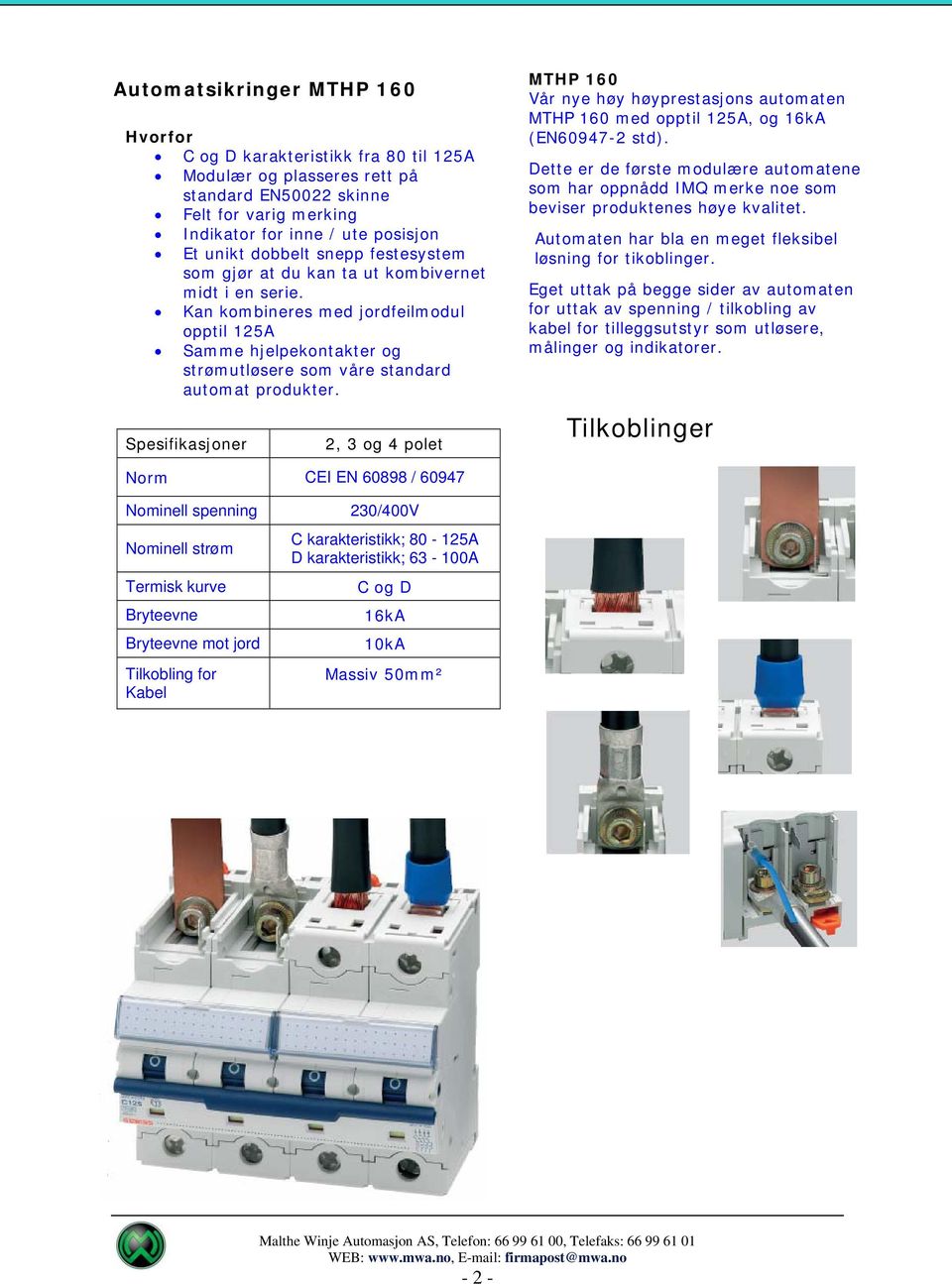 Spesifikasjoner 2, 3 og 4 polet MTHP 160 Vår nye høy høyprestasjons automaten MTHP 160 med opptil 125A, og 16kA (EN60947-2 std).