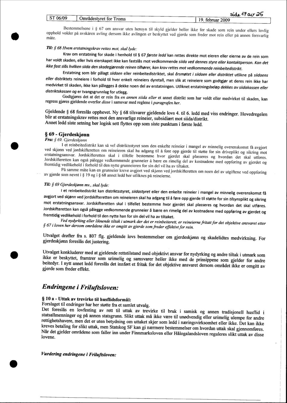 Til: 68 Hvem erstatningskrav rettes mot, skal lyde: Krav om erstatning for skade i henhold til 67 første ledd kan rettes direkte mot eieren eller eierne av de rein som har voldt skaden, eller hvis