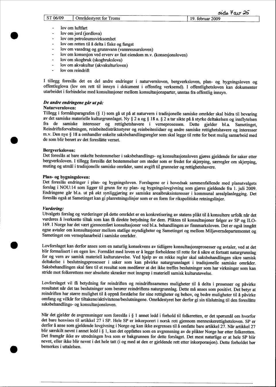 av fast eiendom m.v. (konsesjonsloven) lov om skogbruk (skogbrukslova) lov om akvakultur (akvakulturloven) lov om reindrift I tillegg foreslås det en del andre endringer i naturvernloven,