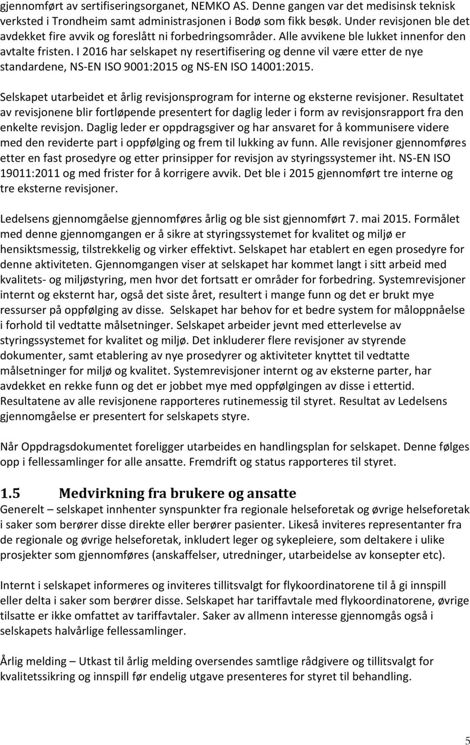 I 2016 har selskapet ny resertifisering og denne vil være etter de nye standardene, NS-EN ISO 9001:2015 og NS-EN ISO 14001:2015.