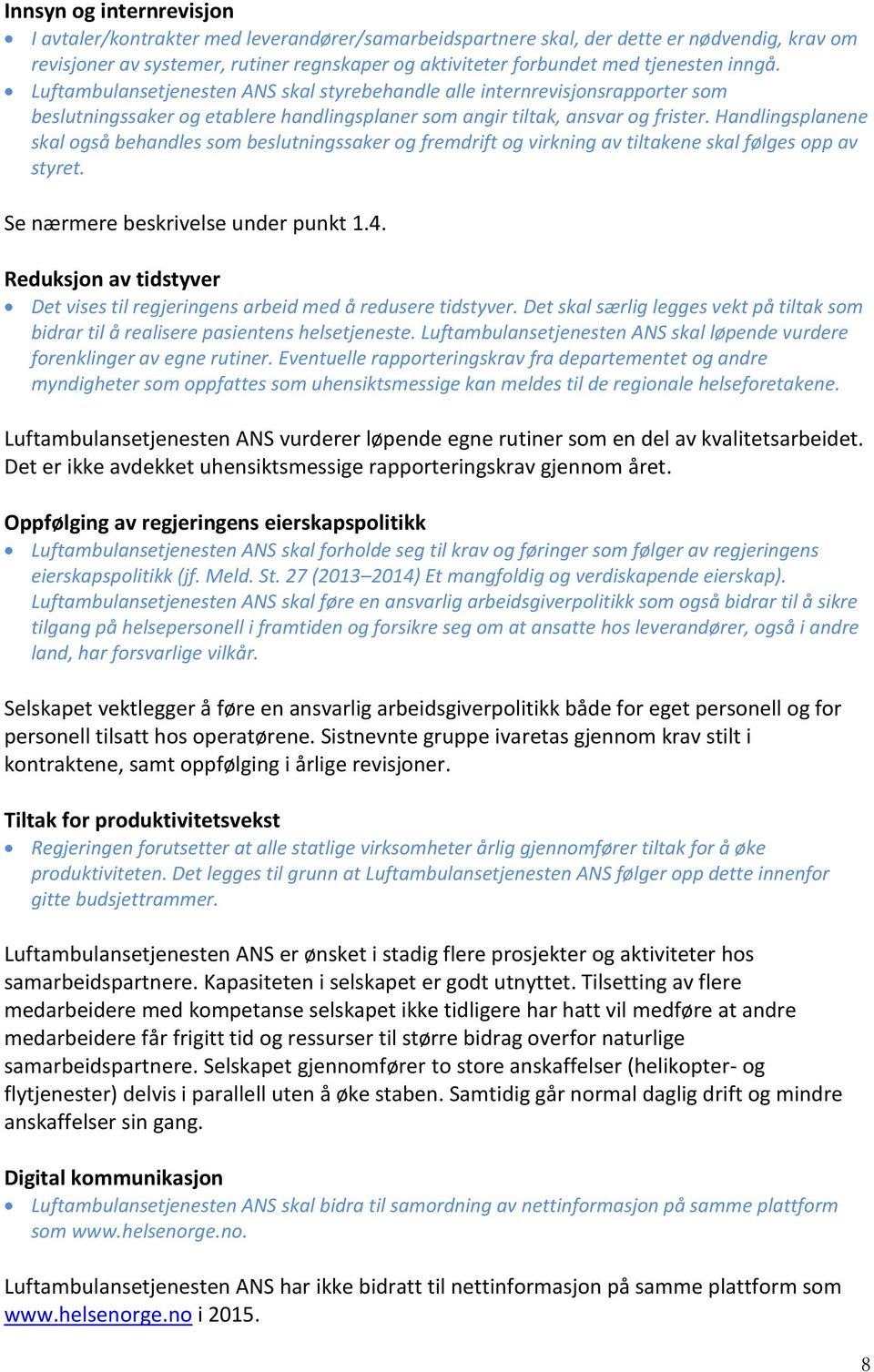 Handlingsplanene skal også behandles som beslutningssaker og fremdrift og virkning av tiltakene skal følges opp av styret. Se nærmere beskrivelse under punkt 1.4.