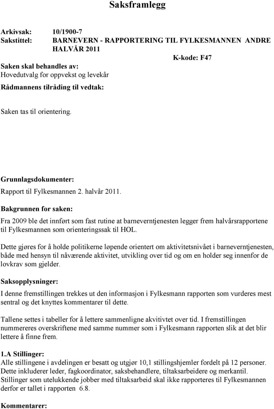 Bakgrunnen for saken: Fra 2009 ble det innført som fast rutine at barneverntjenesten legger frem halvårsrapportene til Fylkesmannen som orienteringssak til HOL.