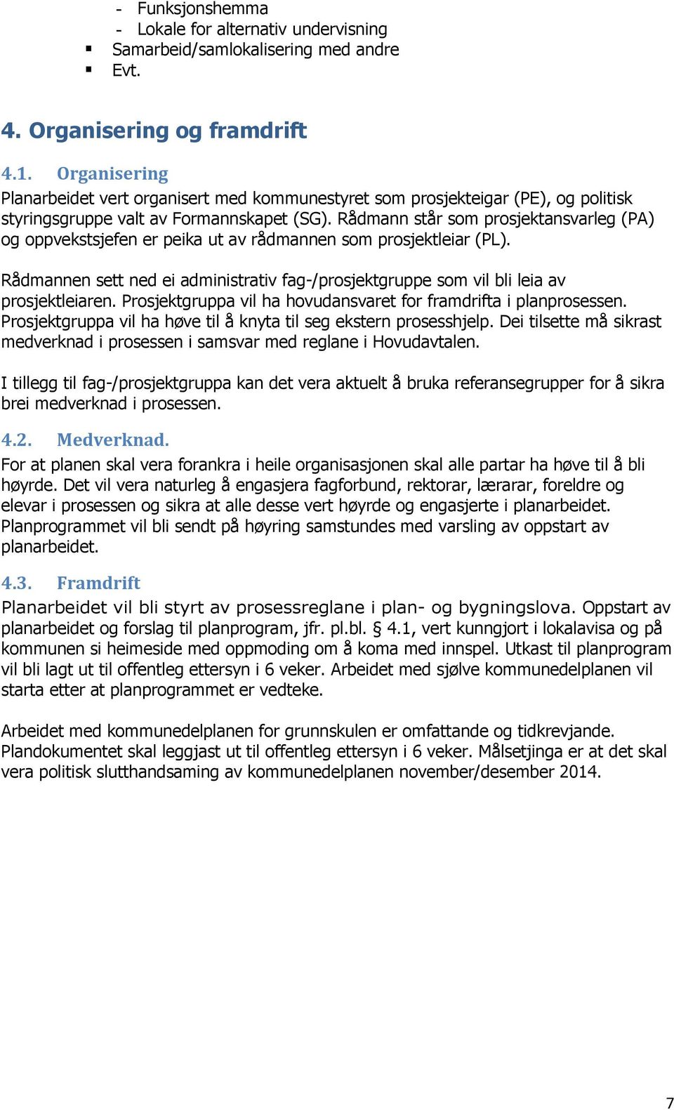 Rådmann står som prosjektansvarleg (PA) og oppvekstsjefen er peika ut av rådmannen som prosjektleiar (PL). Rådmannen sett ned ei administrativ fag-/prosjektgruppe som vil bli leia av prosjektleiaren.