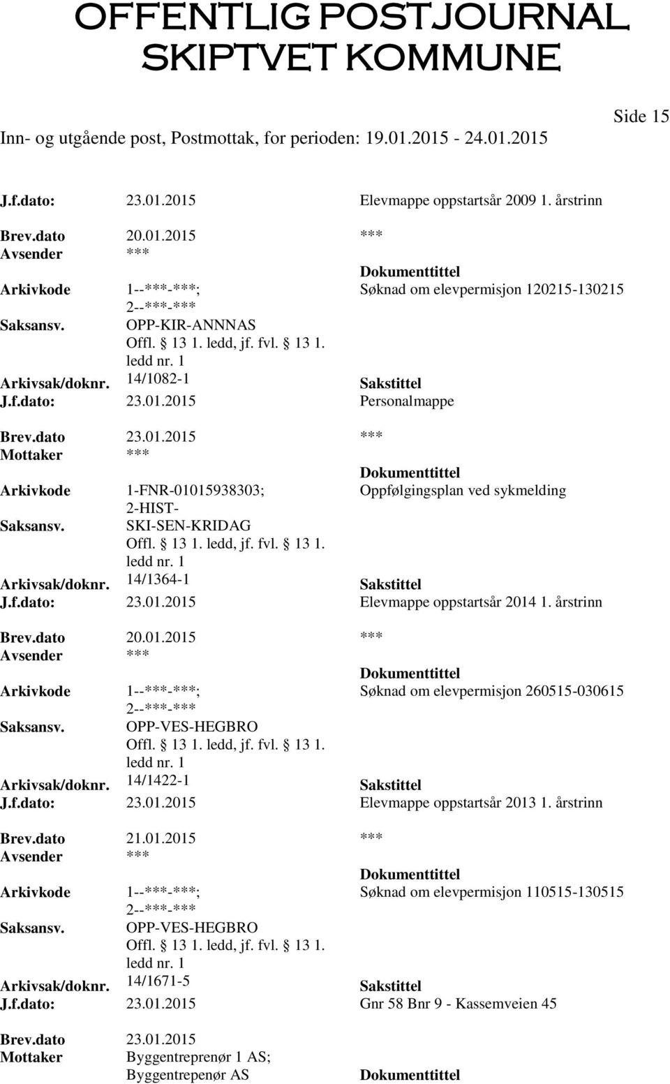 dato 20.01.2015 *** Søknad om elevpermisjon 260515-030615 OPP-VES-HEGBRO Arkivsak/doknr. 14/1422-1 Sakstittel J.f.dato: 23.01.2015 Elevmappe oppstartsår 2013 1. årstrinn Brev.dato 21.01.2015 *** Søknad om elevpermisjon 110515-130515 OPP-VES-HEGBRO Arkivsak/doknr.