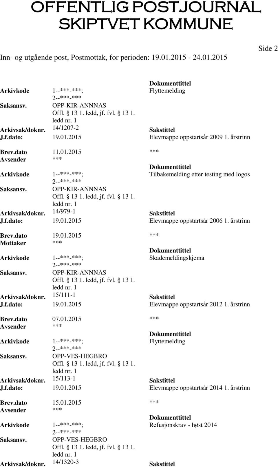 årstrinn Brev.dato 07.01.2015 *** Flyttemelding OPP-VES-HEGBRO Arkivsak/doknr. 15/113-1 Sakstittel J.f.dato: 19.01.2015 Elevmappe oppstartsår 2014 1. årstrinn Brev.dato 15.