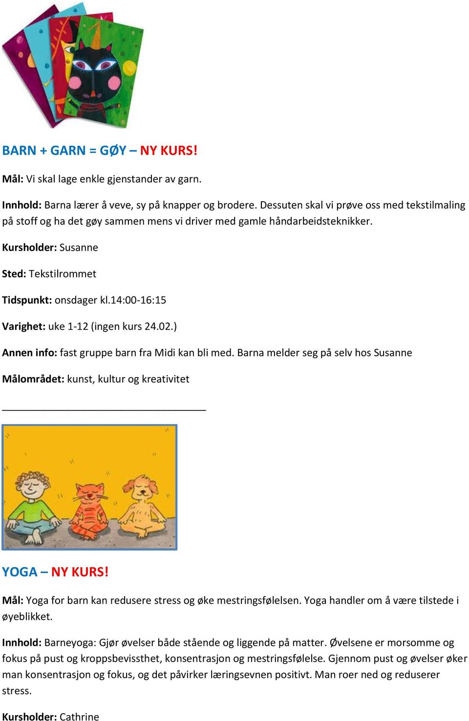 14:00-16:15 Varighet: uke 1-12 (ingen kurs 24.02.) Annen info: fast gruppe barn fra Midi kan bli med. Barna melder seg på selv hos Susanne YOGA NY KURS!