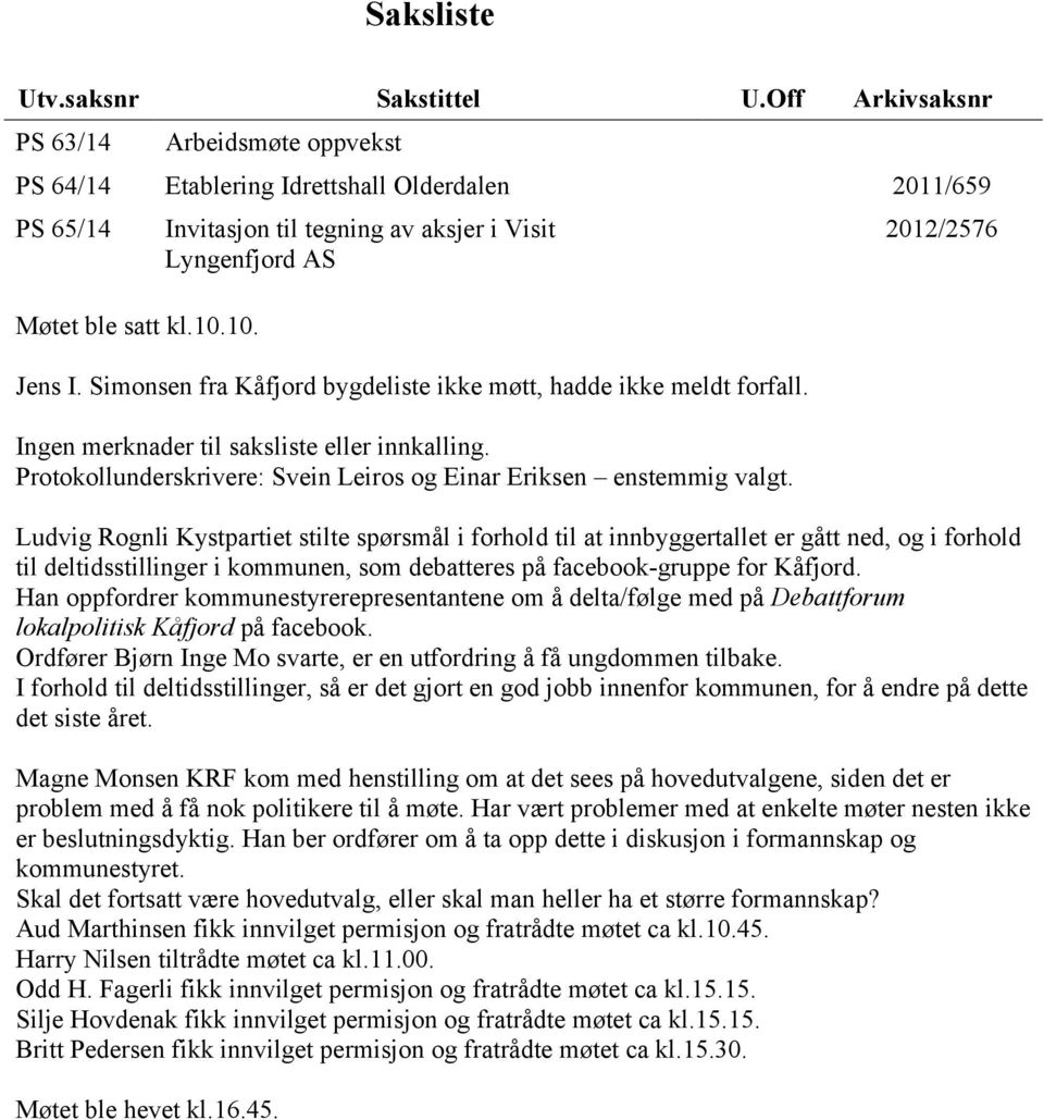 Protokollunderskrivere: Svein Leiros og Einar Eriksen enstemmig valgt.