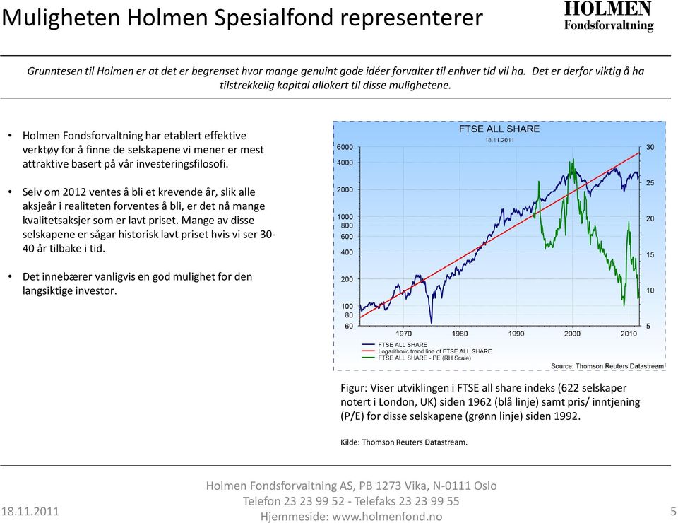 Holmen har etablert effektive verktøy for å finne de selskapene vi mener er mest attraktive basert på vår investeringsfilosofi.