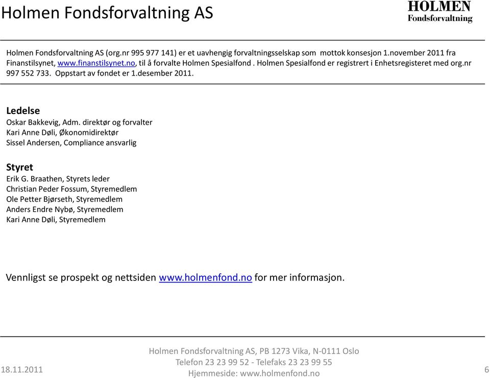 direktør og forvalter Kari Anne Døli, Økonomidirektør Sissel Andersen, Compliance ansvarlig Styret Erik G.