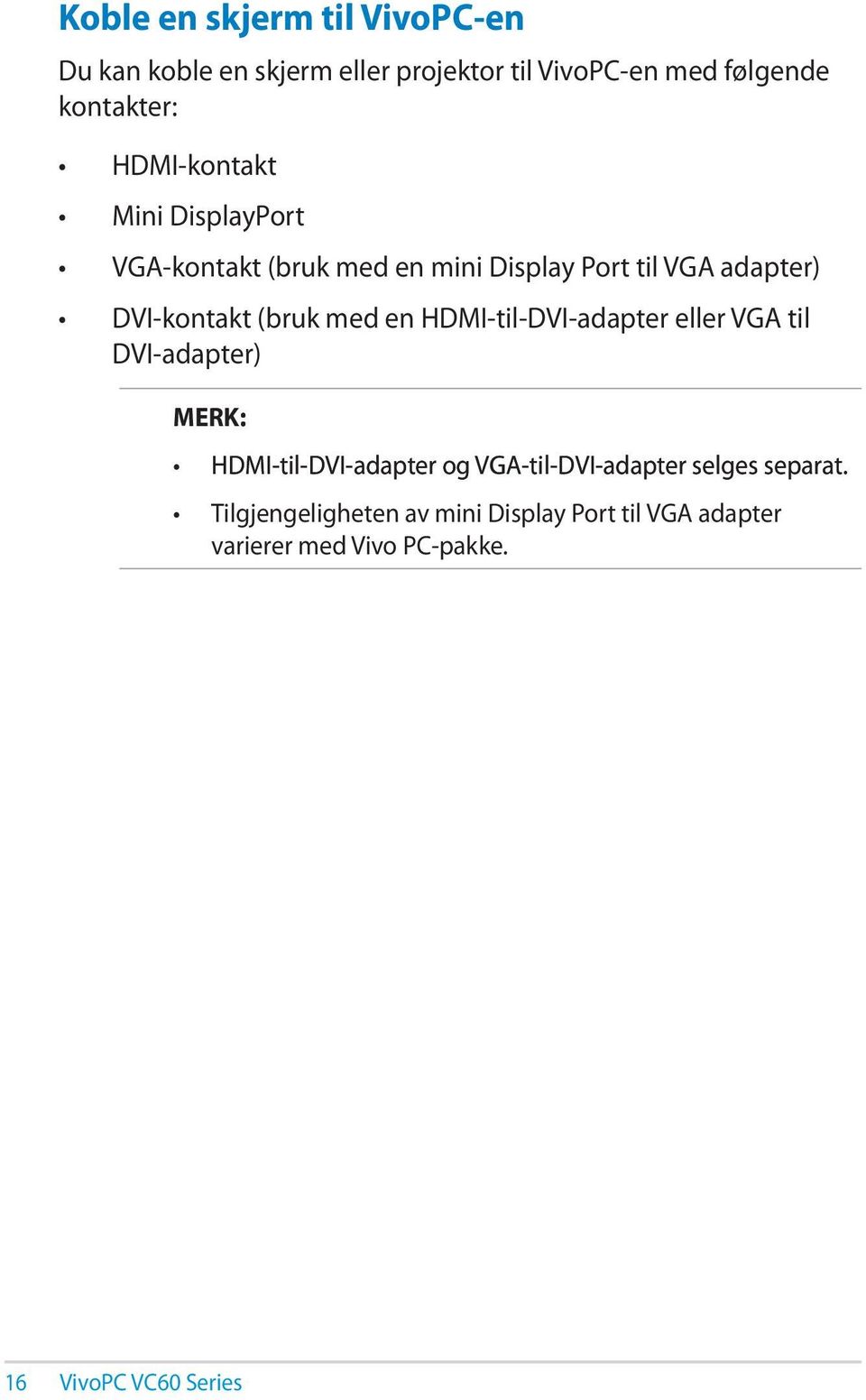 med en HDMI-til-DVI-adapter eller VGA til DVI-adapter) MERK: HDMI-til-DVI-adapter og VGA-til-DVI-adapter