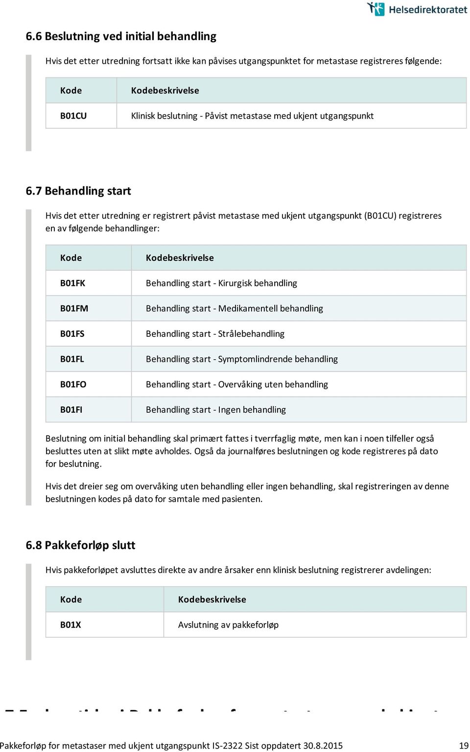 7 Behandling start Hvis det etter utredning er registrert påvist metastase med ukjent utgangspunkt (B01CU) registreres en av følgende behandlinger: B01FK B01FM B01FS B01FL B01FO B01FI Behandling