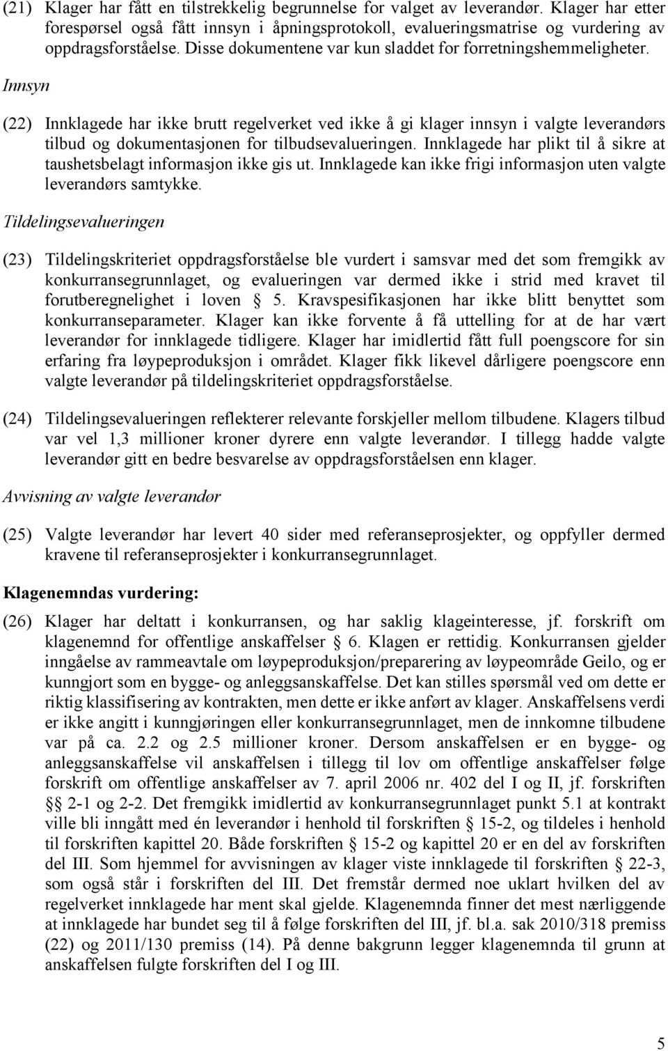 Innsyn (22) Innklagede har ikke brutt regelverket ved ikke å gi klager innsyn i valgte leverandørs tilbud og dokumentasjonen for tilbudsevalueringen.