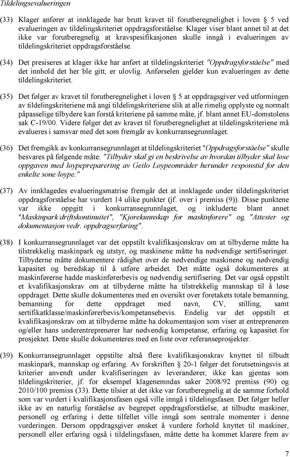 (34) Det presiseres at klager ikke har anført at tildelingskriteriet "Oppdragsforståelse" med det innhold det her ble gitt, er ulovlig.