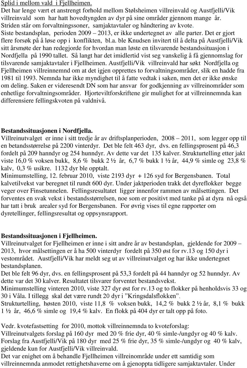 Striden står om forvaltningssoner, samjaktavtaler og håndtering av kvote. Siste bestandsplan, perioden 2009 2013, er ikke undertegnet av alle parter.