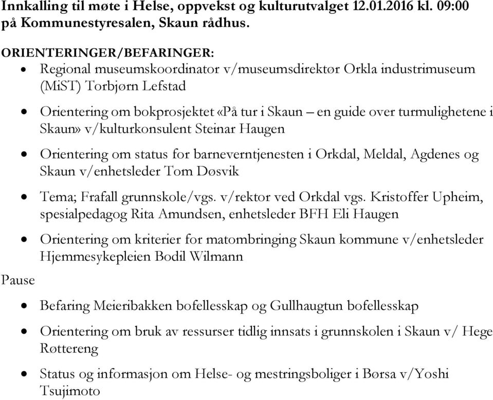 Skaun» v/kulturkonsulent Steinar Haugen Orientering om status for barneverntjenesten i Orkdal, Meldal, Agdenes og Skaun v/enhetsleder Tom Døsvik Tema; Frafall grunnskole/vgs. v/rektor ved Orkdal vgs.