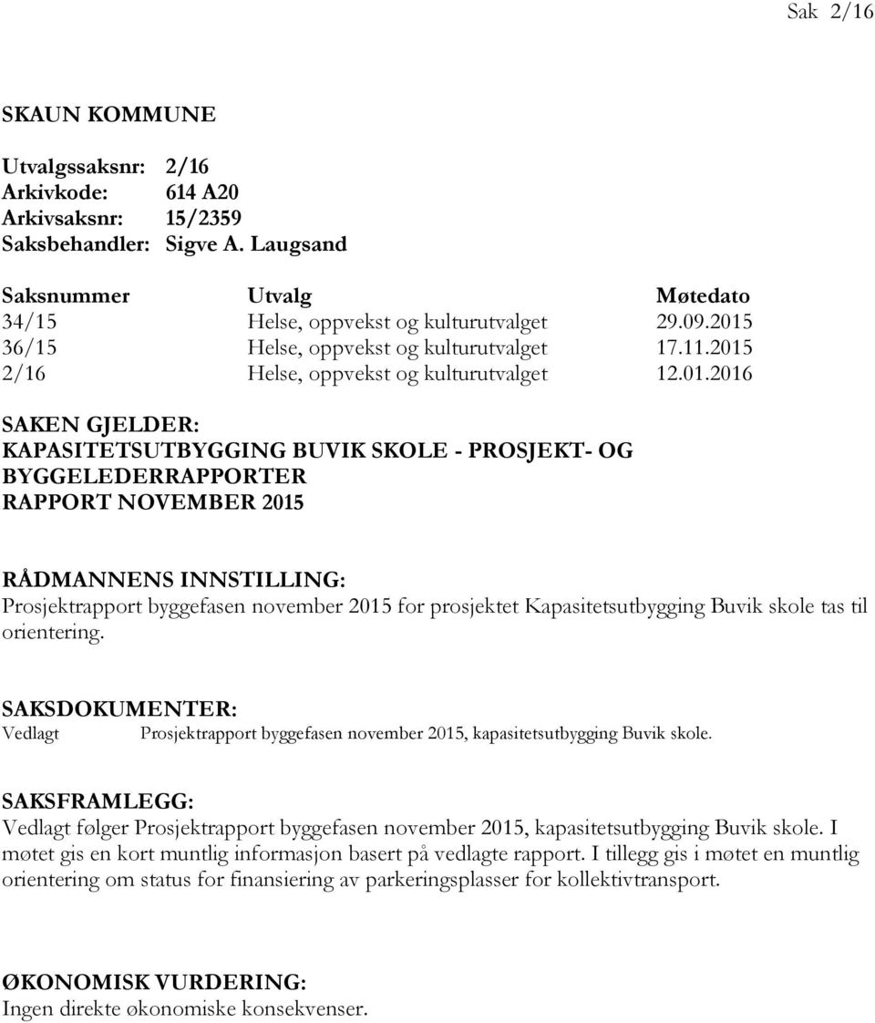 NOVEMBER 2015 RÅDMANNENS INNSTILLING: Prosjektrapport byggefasen november 2015 for prosjektet Kapasitetsutbygging Buvik skole tas til orientering.