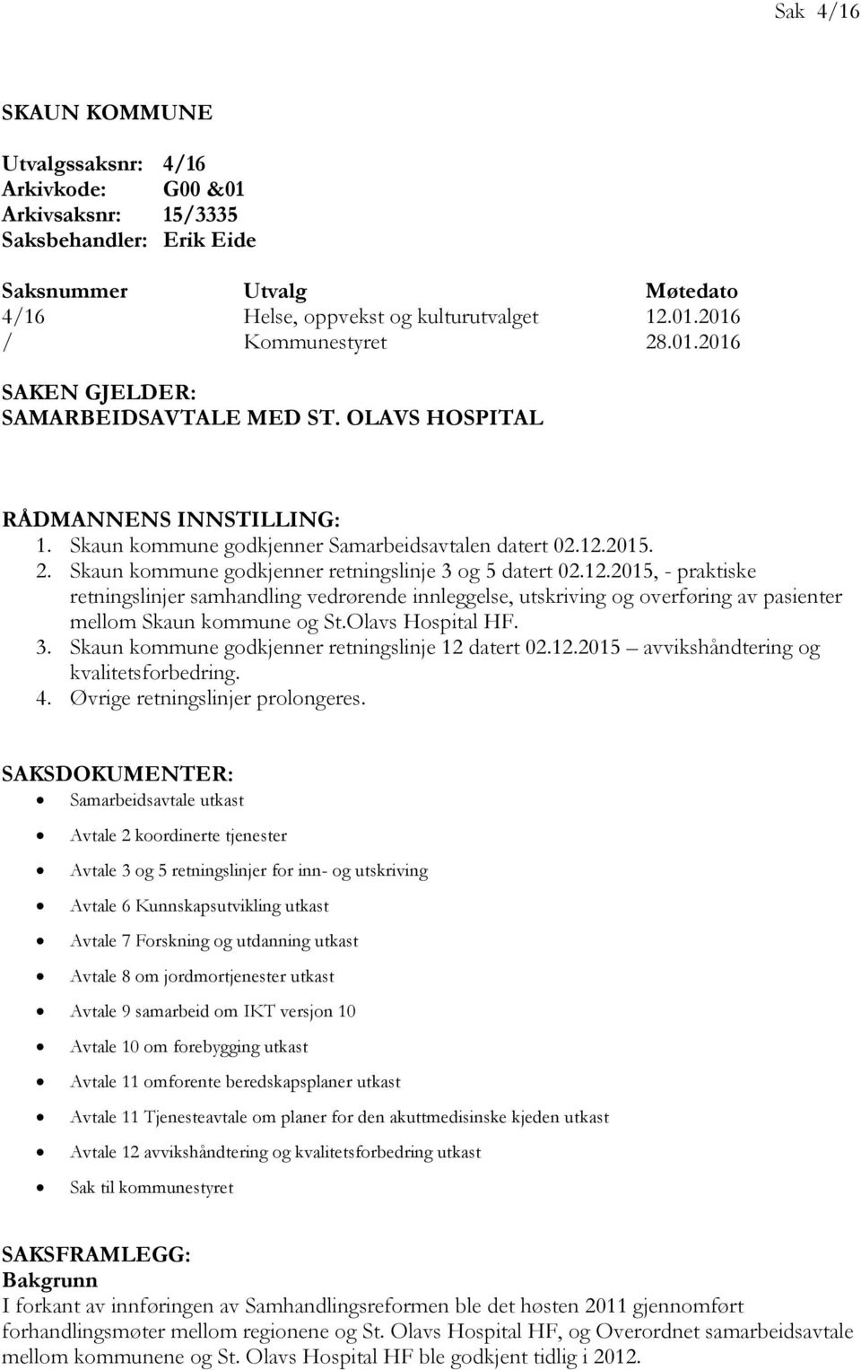 Skaun kommune godkjenner retningslinje 3 og 5 datert 02.12.2015, - praktiske retningslinjer samhandling vedrørende innleggelse, utskriving og overføring av pasienter mellom Skaun kommune og St.