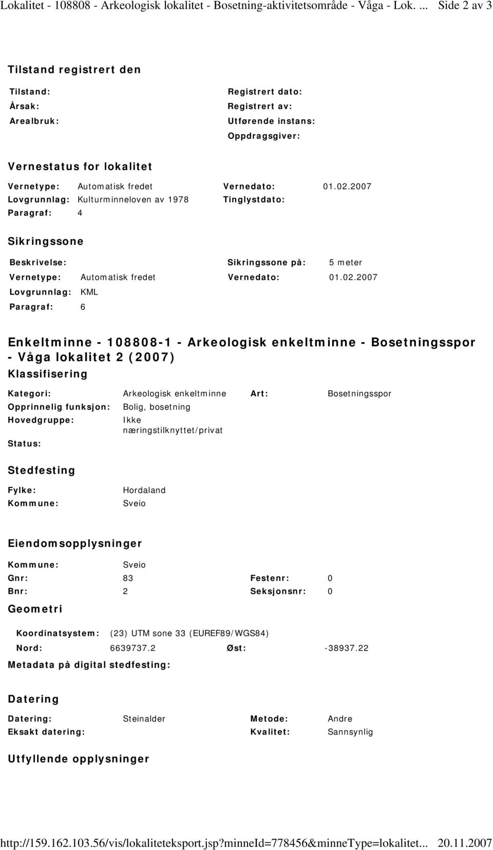 2007 Lovgrunnlag: Kulturminneloven av 1978 Tinglystdato: Paragraf: 4 Sikringssone Beskrivelse: Sikringssone på: 5 meter Vernetype: Automatisk fredet Vernedato: 01.02.