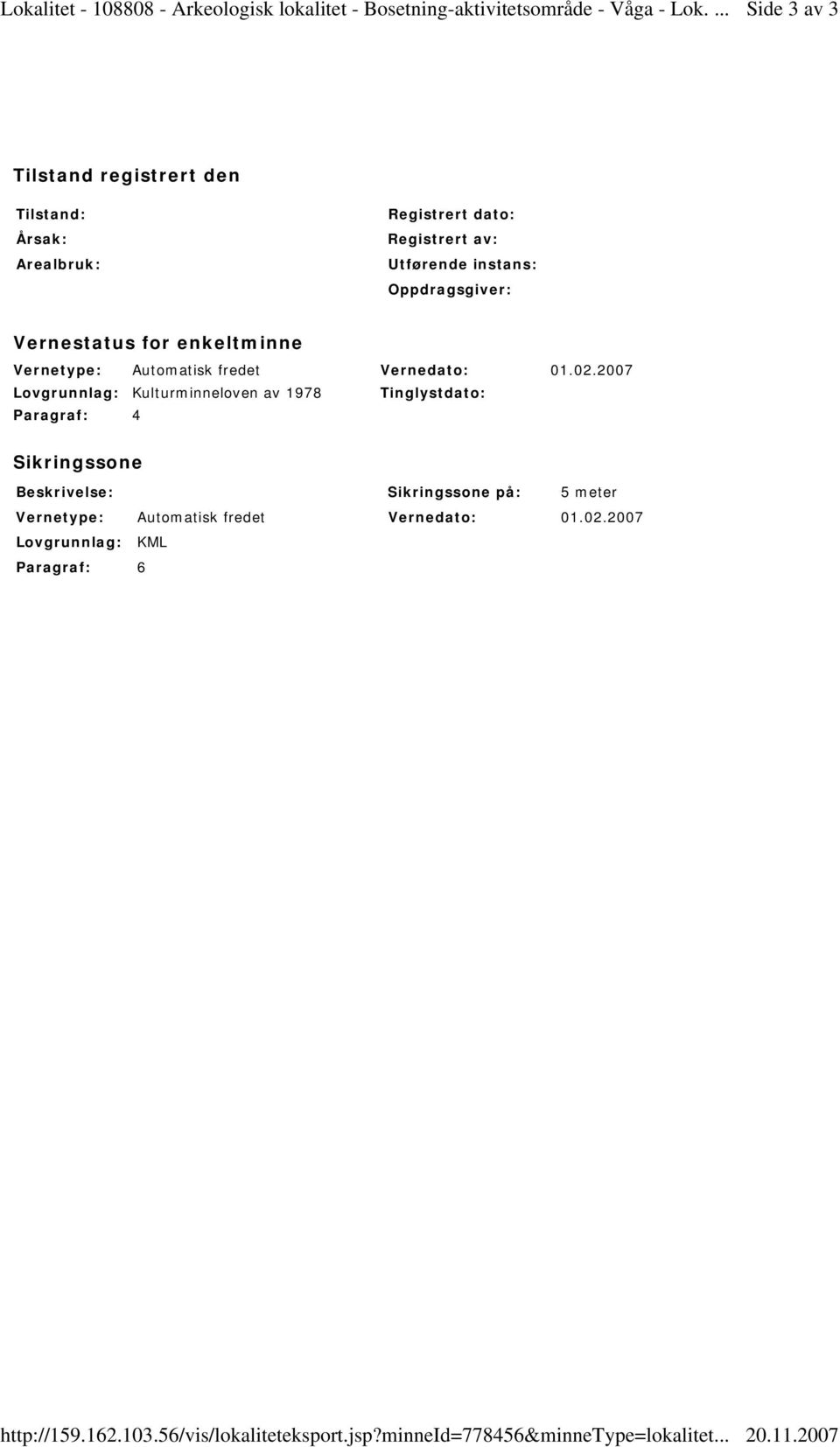 2007 Tilstand registrert den Tilstand: Årsak: Arealbruk: Registrert dato: Registrert av: Utførende instans: Oppdragsgiver: Vernestatus for