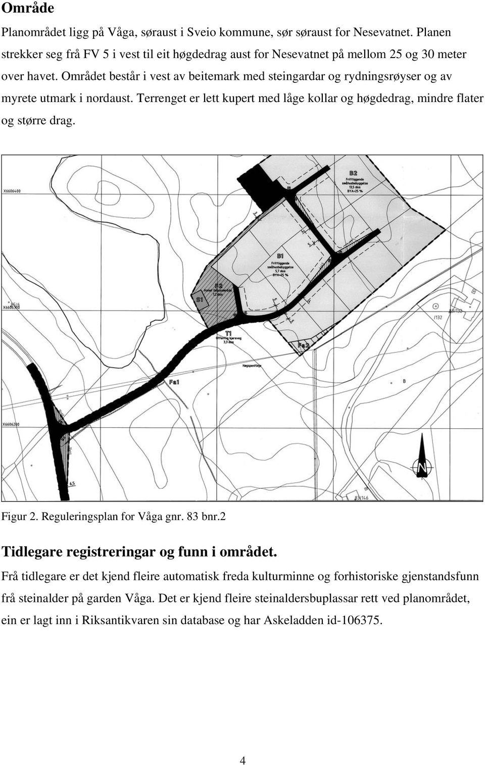 Området består i vest av beitemark med steingardar og rydningsrøyser og av myrete utmark i nordaust. Terrenget er lett kupert med låge kollar og høgdedrag, mindre flater og større drag.