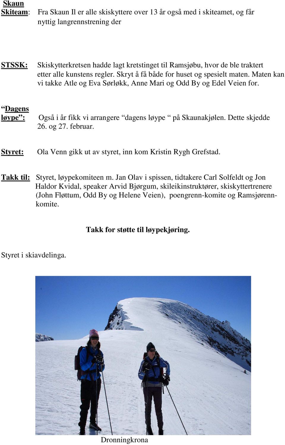 Dagens løype : Også i år fikk vi arrangere dagens løype på Skaunakjølen. Dette skjedde 26. og 27. februar. Styret: Ola Venn gikk ut av styret, inn kom Kristin Rygh Grefstad.
