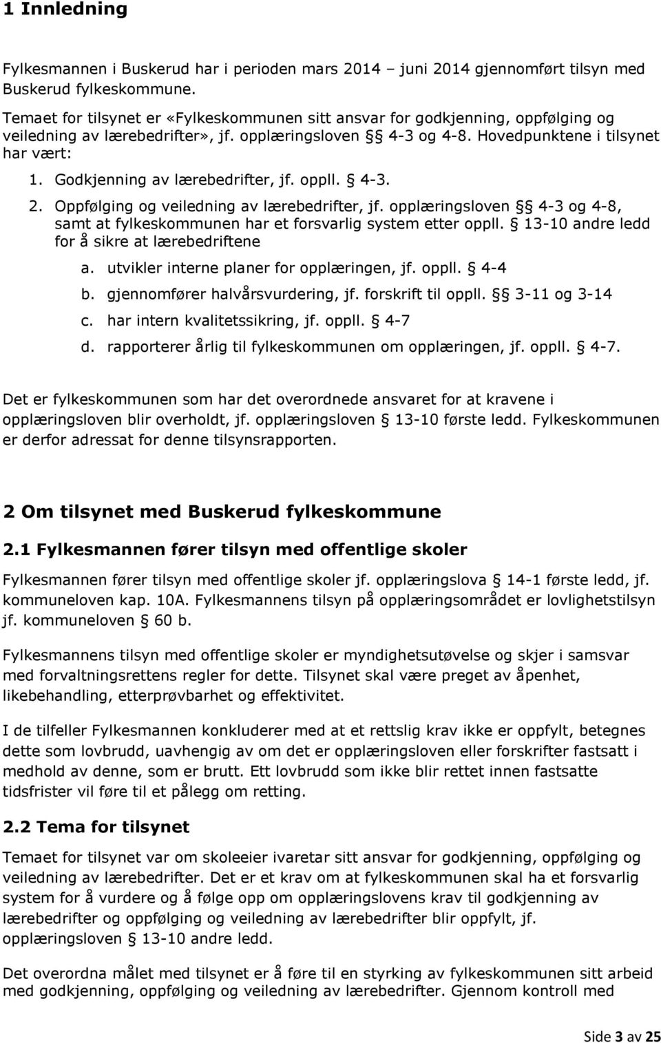 Godkjenning av lærebedrifter, jf. oppll. 4-3. 2. Oppfølging og veiledning av lærebedrifter, jf. opplæringsloven 4-3 og 4-8, samt at fylkeskommunen har et forsvarlig system etter oppll.