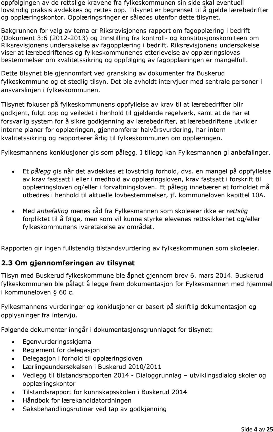 Bakgrunnen for valg av tema er Riksrevisjonens rapport om fagopplæring i bedrift (Dokument 3:6 (2012-2013) og Innstilling fra kontroll- og konstitusjonskomiteen om Riksrevisjonens undersøkelse av