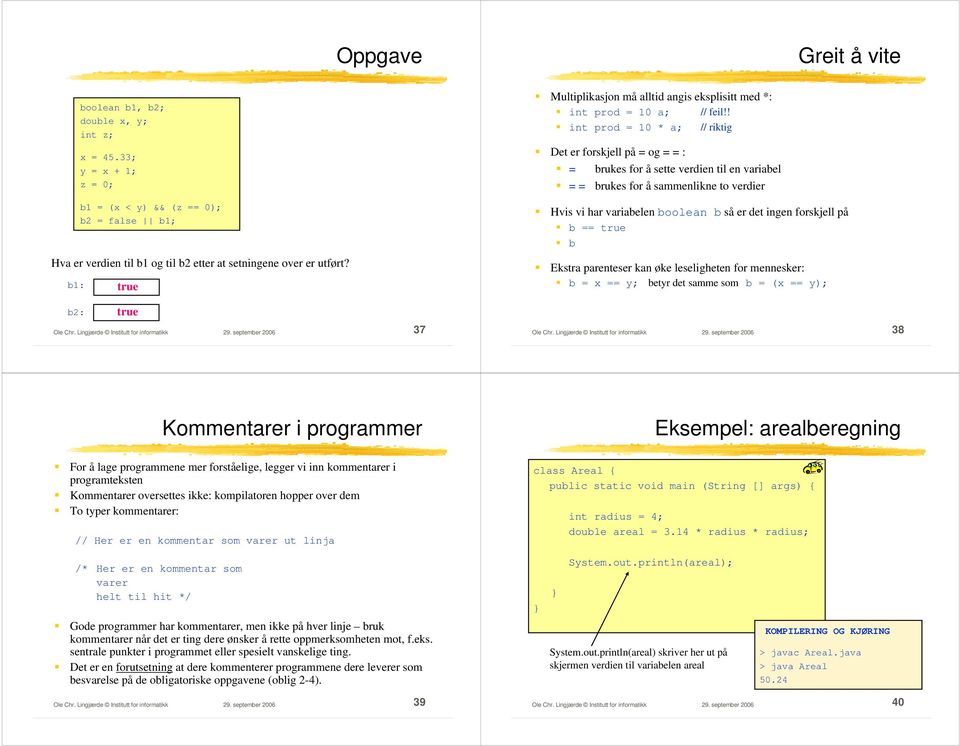 ! int prod = 10 * a; // riktig Det er forskjell på = og = = : = brukes for å sette verdien til en variabel = = brukes for å sammenlikne to verdier Hvis vi har variabelen boolean b så er det ingen