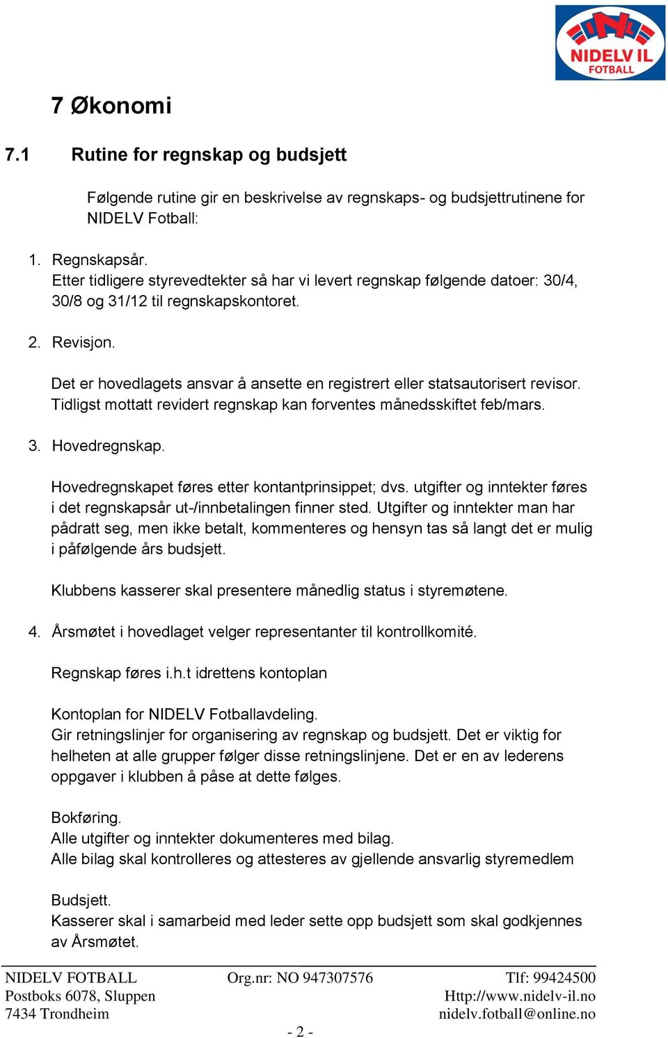 Det er hovedlagets ansvar å ansette en registrert eller statsautorisert revisor. Tidligst mottatt revidert regnskap kan forventes månedsskiftet feb/mars. 3. Hovedregnskap.