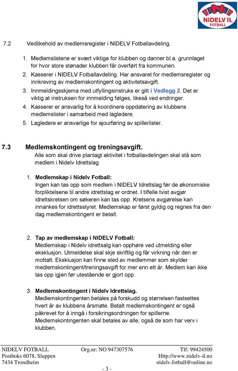 Det er viktig at instruksen for innmelding følges, likeså ved endringer. 4. Kasserer er ansvarlig for å koordinere oppdatering av klubbens medlemslister i samarbeid med lagledere. 5.